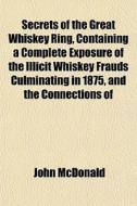 Secrets Of The Great Whiskey Ring, Conta di John Mcdonald edito da General Books