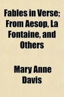 Fables In Verse; From Aesop, La Fontaine di Mary Anne Davis edito da General Books