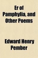 Er of Pamphylia, and Other Poems di Edward Henry Pember edito da Rarebooksclub.com