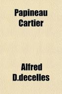 Papineau Cartier di Alfred D.decelles edito da General Books