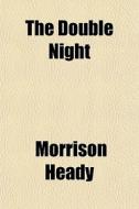 The Double Night di Morrison Heady edito da General Books