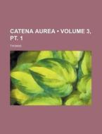 Catena Aurea (volume 3, Pt. 1) di Thomas edito da General Books Llc