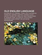 Old English Language: Old English, Eth, Grendel, Thorn, Frith, Old English Phonology, Grendel's Mother, Changes To Old English Vocabulary di Source Wikipedia edito da Books Llc, Wiki Series