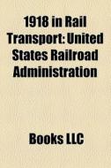 1918 In Rail Transport: Railway Accidents In 1918, Railway Companies Disestablished In 1918, Railway Companies Established In 1918 di Source Wikipedia edito da Books Llc