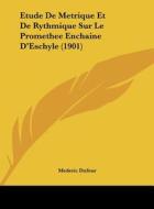 Etude de Metrique Et de Rythmique Sur Le Promethee Enchaine D'Eschyle (1901) di Mederic Dufour edito da Kessinger Publishing