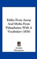 Fables from Aesop and Myths from Palaephatus: With a Vocabulary (1876) di Aesopus, Palaephatus edito da Kessinger Publishing