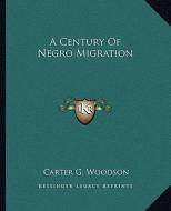 A Century of Negro Migration di Carter G. Woodson edito da Kessinger Publishing