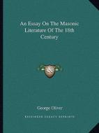 An Essay on the Masonic Literature of the 18th Century di George Oliver edito da Kessinger Publishing