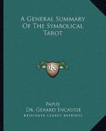 A General Summary of the Symbolical Tarot di Papus, Gerard Encause edito da Kessinger Publishing