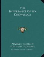 The Importance of Sex Knowledge di Advance Thought Publishing Company edito da Kessinger Publishing