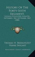 History of the Forty-Sixth Regiment,: Indiana Volunteer Infantry, September, 1861-September, 1865 (1888) di Thomas H. Bringhurst, Frank Swigart edito da Kessinger Publishing