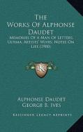 The Works of Alphonse Daudet: Memories of a Man of Letters, Ultima, Artists' Wives, Notes on Life (1900) di Alphonse Daudet edito da Kessinger Publishing