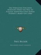 Das Verhaltnis Von John Marston's What You Will Zu Plautus' Amphitruo Und Sforza D'Oddi's I Morti Vivi (1904) di Paul Becker edito da Kessinger Publishing