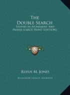 The Double Search: Studies in Atonement and Prayer (Large Print Edition) di Rufus M. Jones edito da Kessinger Publishing