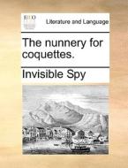 The Nunnery For Coquettes. di Spy Invisible Spy edito da Gale Ecco, Print Editions