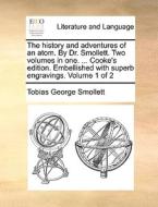 The History And Adventures Of An Atom. By Dr. Smollett. Two Volumes In One. ... Cooke's Edition. Embellished With Superb Engravings. Volume 1 Of 2 di Tobias George Smollett edito da Gale Ecco, Print Editions