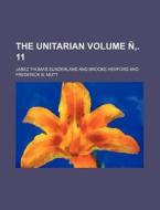 The Unitarian Volume N . 11 di Jabez Thomas Sunderland edito da Rarebooksclub.com