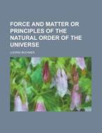 Force And Matter Or Principles Of The Natural Order Of The Universe di United States General Accounting Office, Ludwig Buchner edito da Rarebooksclub.com