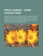 Gaming - Game Characters: Abyssion, Agent 47, Alex, Alex Kidd, Alexandra Roivas, Alpha.exe, Amy Rose, Andrew Oikonny, Aryll, Athena Asamiya, Auron, Ay di Source Wikia edito da Books Llc, Wiki Series