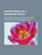 Advertising as a Business Force; Composition & Diction: Punctuating and Editing: Psychology of Advertising: Writing of Copy: Fundamentals of Type: Spe di Anonymous edito da Rarebooksclub.com