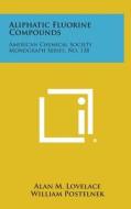 Aliphatic Fluorine Compounds: American Chemical Society Monograph Series, No. 138 di Alan M. Lovelace, William Postelnek, Douglas A. Rausch edito da Literary Licensing, LLC