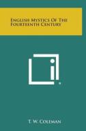 English Mystics of the Fourteenth Century di T. W. Coleman edito da Literary Licensing, LLC
