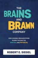 The Brains and Brawn Company: How Leading Organizations Blend the Best of Digital and Physical di Robert Siegel edito da MCGRAW HILL BOOK CO