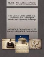 Fred Davis V. United States. U.s. Supreme Court Transcript Of Record With Supporting Pleadings di J Lee Rankin, George F Callaghan edito da Gale, U.s. Supreme Court Records