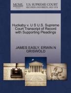 Huckaby V. U S U.s. Supreme Court Transcript Of Record With Supporting Pleadings di James Easly, Erwin N Griswold edito da Gale, U.s. Supreme Court Records