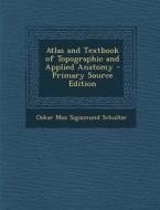 Atlas and Textbook of Topographic and Applied Anatomy di Oskar Max Sigismund Schultze edito da Nabu Press