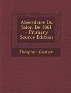 Abecedaire Du Salon de 1861 di Theophile Gautier edito da Nabu Press