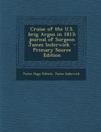 Cruise of the U.S. Brig Argus in 1813; Journal of Surgeon James Inderwick di Victor Hugo Paltsits, James Inderwick edito da Nabu Press