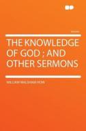 The Knowledge of God ; and Other Sermons di William Walsham How edito da HardPress Publishing
