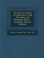 The Stout Family of Delaware: With the Story of Penelope Stout - Primary Source Edition di Thomas Hale Streets edito da Nabu Press