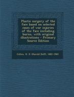 Plastic Surgery of the Face Based on Selected Cases of War Injuries of the Face Including Burns, with Original Illustrations di H. D. 1882-1960 Gillies edito da Nabu Press