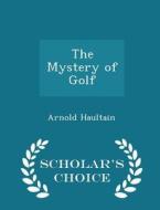The Mystery Of Golf - Scholar's Choice Edition di Arnold Haultain edito da Scholar's Choice