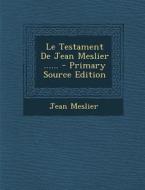 Le Testament de Jean Meslier ...... - Primary Source Edition di Jean Meslier edito da Nabu Press