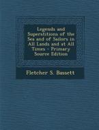 Legends and Superstitions of the Sea and of Sailors in All Lands and at All Times di Fletcher S. Bassett edito da Nabu Press