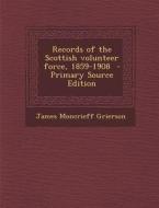 Records of the Scottish Volunteer Force, 1859-1908 di James Moncrieff Grierson edito da Nabu Press