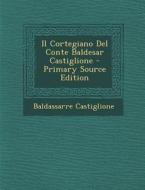 Il Cortegiano del Conte Baldesar Castiglione - Primary Source Edition di Baldassarre Castiglione edito da Nabu Press