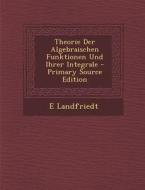 Theorie Der Algebraischen Funktionen Und Ihrer Integrale - Primary Source Edition di E. Landfriedt edito da Nabu Press