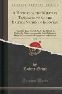 A History Of The Military Transactions Of The British Nation In Indostan, Vol. 1 di Robert Orme edito da Forgotten Books