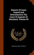Reports Of Cases Argued And Determined In The Court Of Appeals Of Maryland, Volume 90 edito da Arkose Press