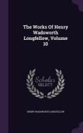 The Works Of Henry Wadsworth Longfellow, Volume 10 di Henry Wadsworth Longfellow edito da Palala Press
