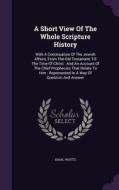 A Short View Of The Whole Scripture History di Isaac Watts edito da Palala Press