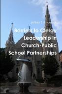 Barriers to Clergy Leadership in Church-Public School Partnerships di Jeffrey Anderson edito da LULU PR