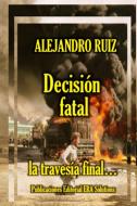 Decisión fatal... la travesía final di Alejandro Ruiz edito da Lulu.com