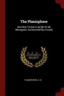 The Planisphere: And How to Use It, by [bh or Hb Monogram, Surmounted by a Crest] di H. B edito da CHIZINE PUBN