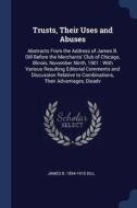 Trusts, Their Uses And Abuses: Abstracts di JAMES B. 1854- DILL edito da Lightning Source Uk Ltd