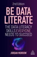 Be Data Literate di Jordan Morrow edito da KOGAN PAGE